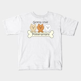 Gotta Love Pomeranians Kids T-Shirt